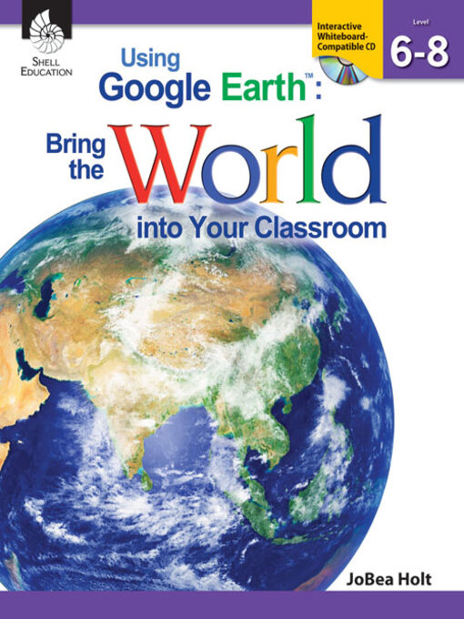 Title details for Using Google EarthTM: Bring the World into Your Classroom Levels 6-8 by JoBea Holt - Available